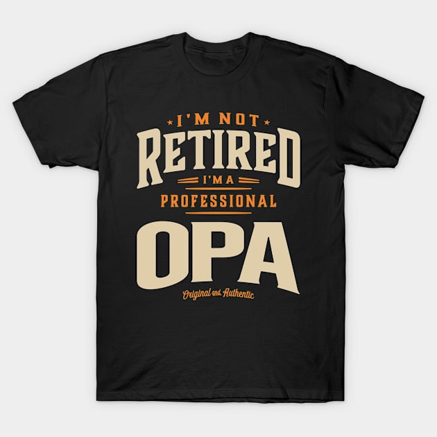 I'm Not Retired I'm a Professional Opa Funny Dad Grandpa T-Shirt by cidolopez